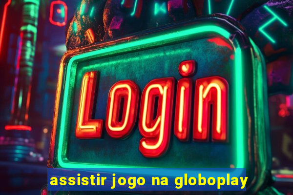 assistir jogo na globoplay